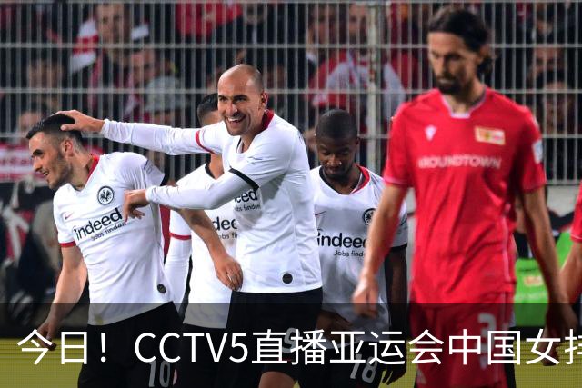 今日！CCTV5直播亚运会中国女排+中超，5+转中国男篮，网络转大连鲲城+曼城+尤文等